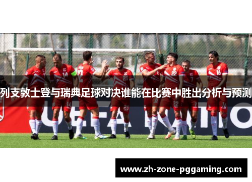 列支敦士登与瑞典足球对决谁能在比赛中胜出分析与预测