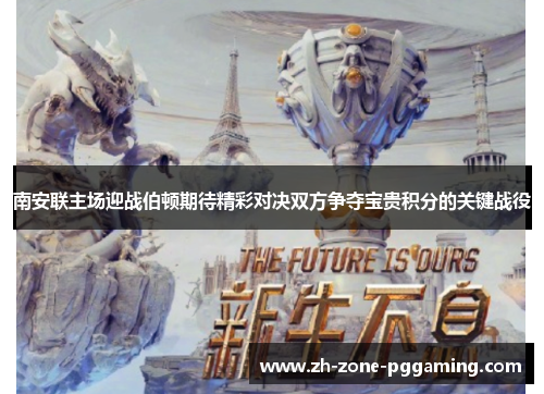 南安联主场迎战伯顿期待精彩对决双方争夺宝贵积分的关键战役