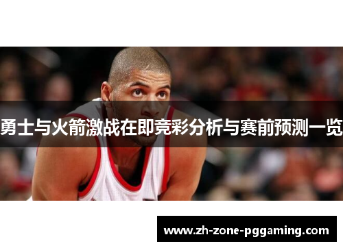 勇士与火箭激战在即竞彩分析与赛前预测一览
